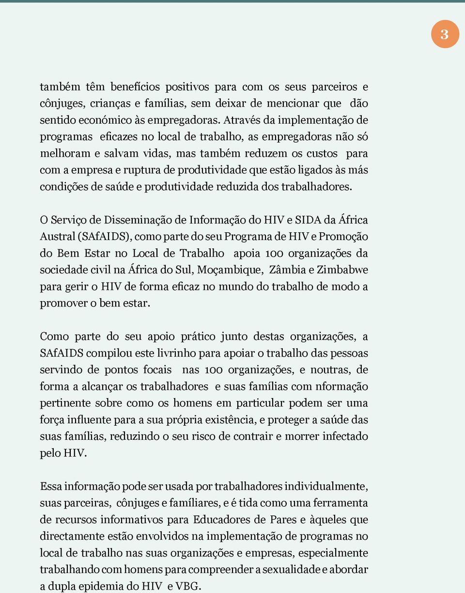 estão ligados às más condições de saúde e produtividade reduzida dos trabalhadores.