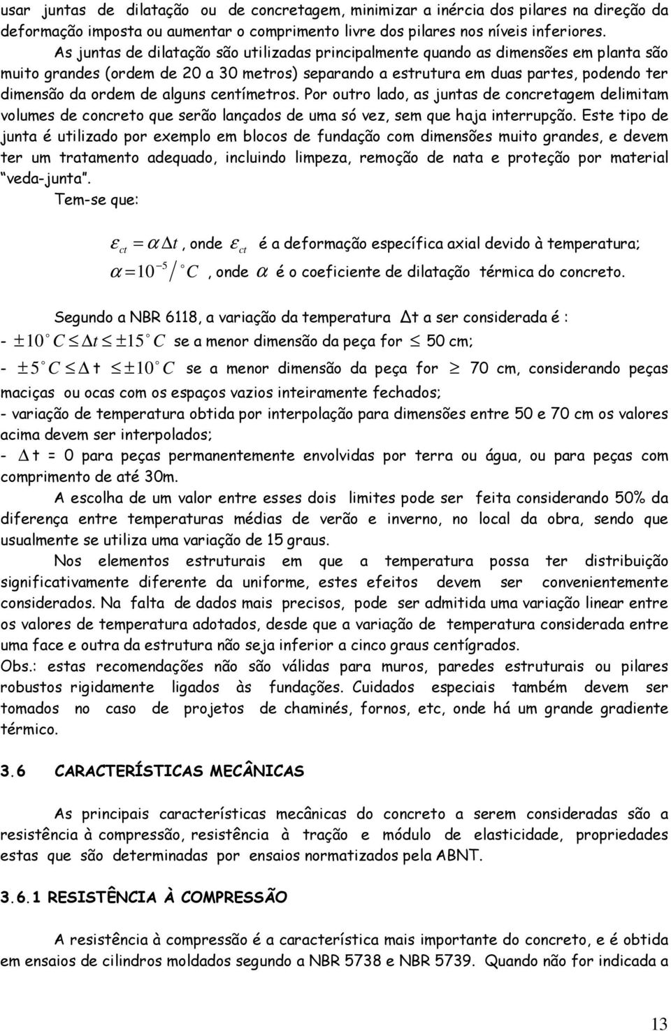 Por outro lado, a junta de concretagem delimitam volume de concreto que erão lançado de uma ó vez, em que haja interrupção.