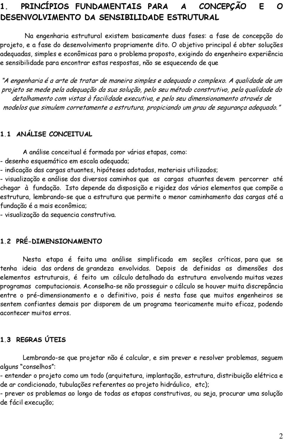 O objetivo principal é obter oluçõe adequada, imple e econômica para o problema propoto, eigindo do engenheiro eperiência e enibilidade para encontrar eta repota, não e equecendo de que A engenharia