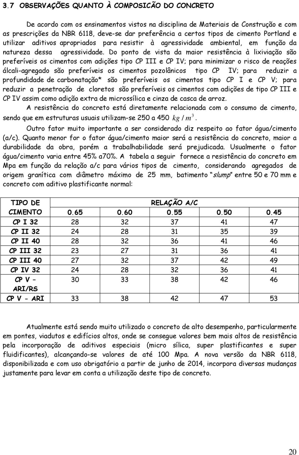 Do ponto de vita da maior reitência à liiviação ão preferívei o cimento com adiçõe tipo CP III e CP IV; para minimizar o rico de reaçõe álcali-agregado ão preferívei o cimento pozolânico tipo CP IV;