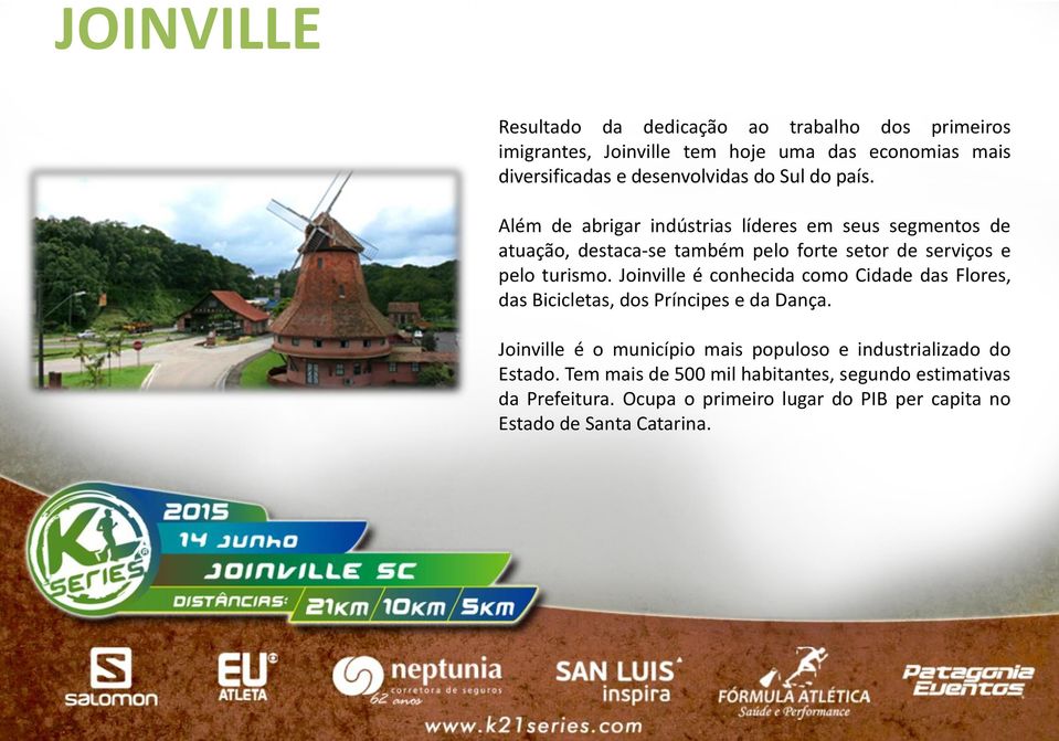 Joinville é conhecida como Cidade das Flores, das Bicicletas, dos Príncipes e da Dança.