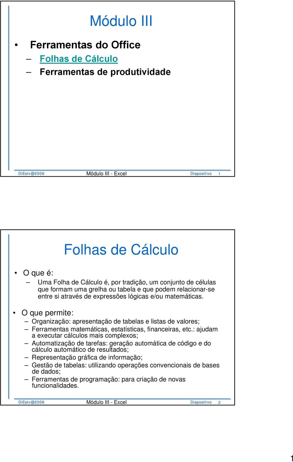 O que permite: Organização: apresentação de tabelas e listas de valores; Ferramentas matemáticas, estatísticas, financeiras, etc.