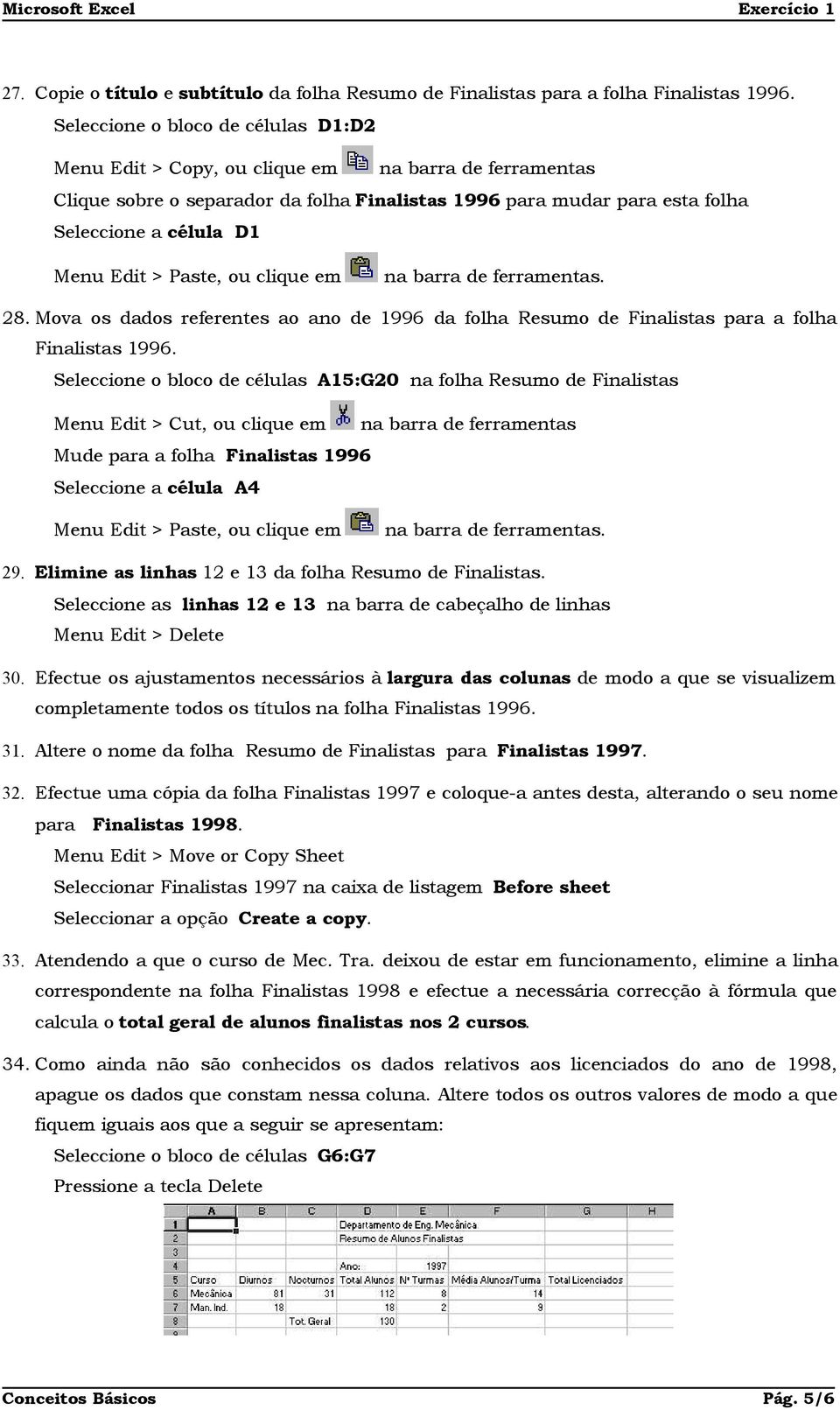 Edit > Paste, ou clique em na barra de ferramentas. 28. Mova os dados referentes ao ano de 1996 da folha Resumo de Finalistas para a folha Finalistas 1996.