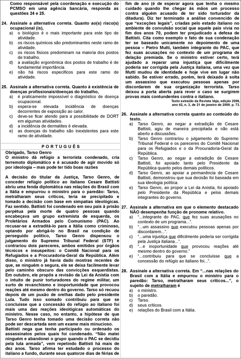 c) os riscos físicos predominam na maioria dos postos de trabalho. d) a avaliação ergonômica dos postos de trabalho é de fundamental importância.