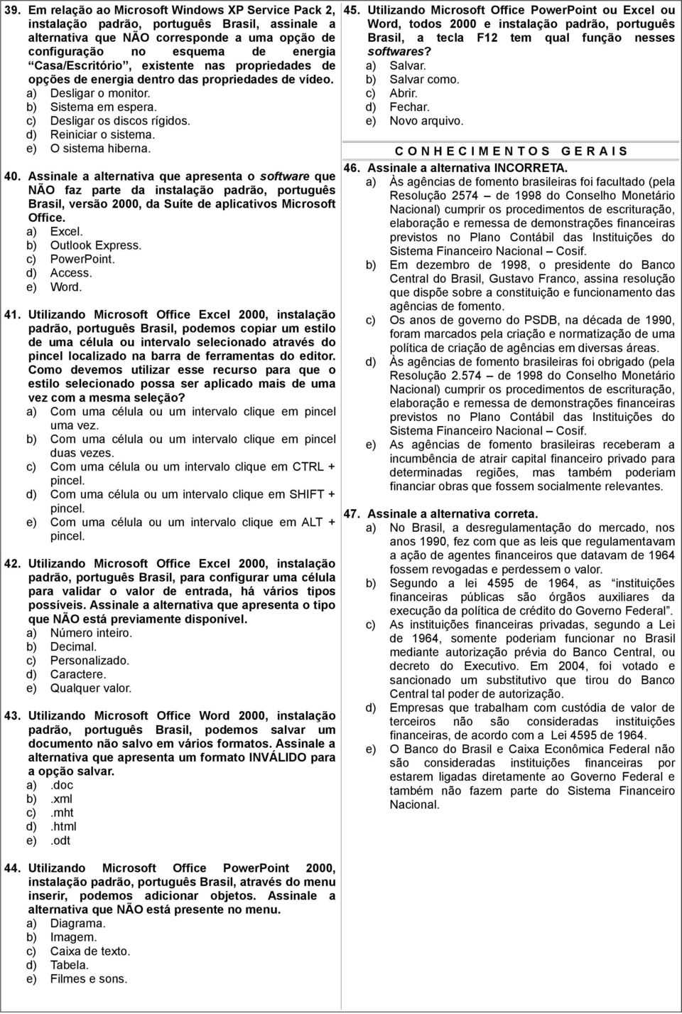 e) O sistema hiberna. 40. Assinale a alternativa que apresenta o software que NÃO faz parte da instalação padrão, português Brasil, versão 2000, da Suíte de aplicativos Microsoft Office. a) Excel.