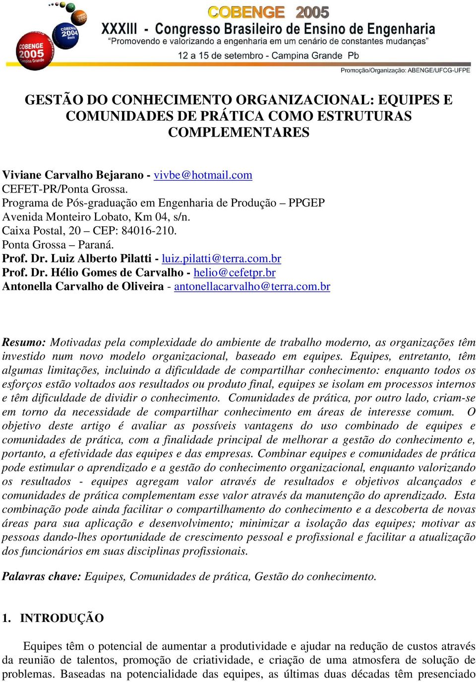 pilatti@terra.com.br Prof. Dr. Hélio Gomes de Carvalho - helio@cefetpr.br Antonella Carvalho de Oliveira - antonellacarvalho@terra.com.br Resumo: Motivadas pela complexidade do ambiente de trabalho moderno, as organizações têm investido num novo modelo organizacional, baseado em equipes.