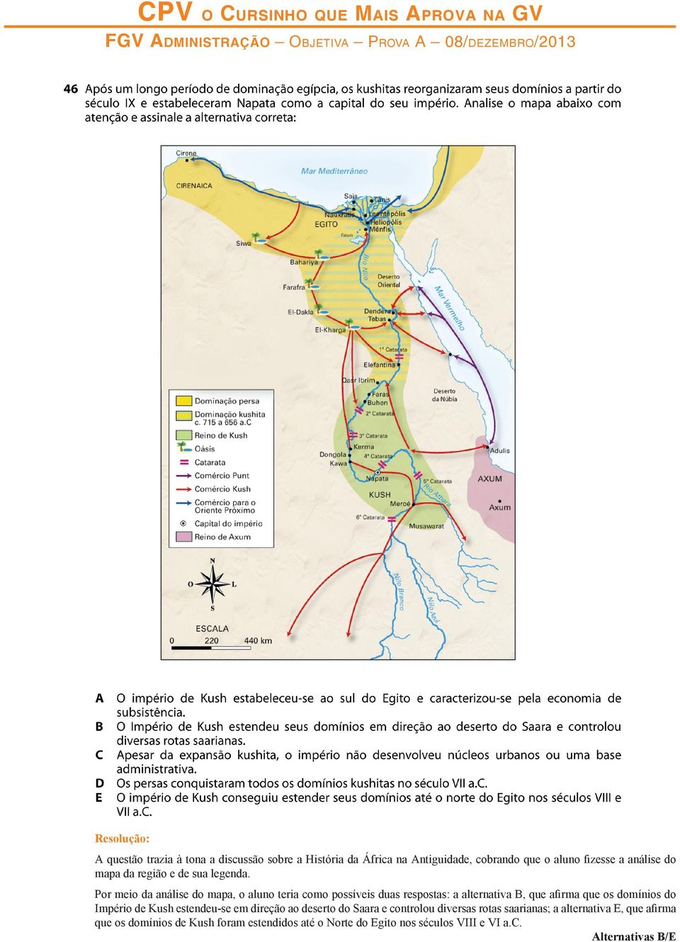 Por meio da análise do mapa, o aluno teria como possíveis duas respostas: a alternativa B, que afirma que os domínios do Império de Kush estendeu-se