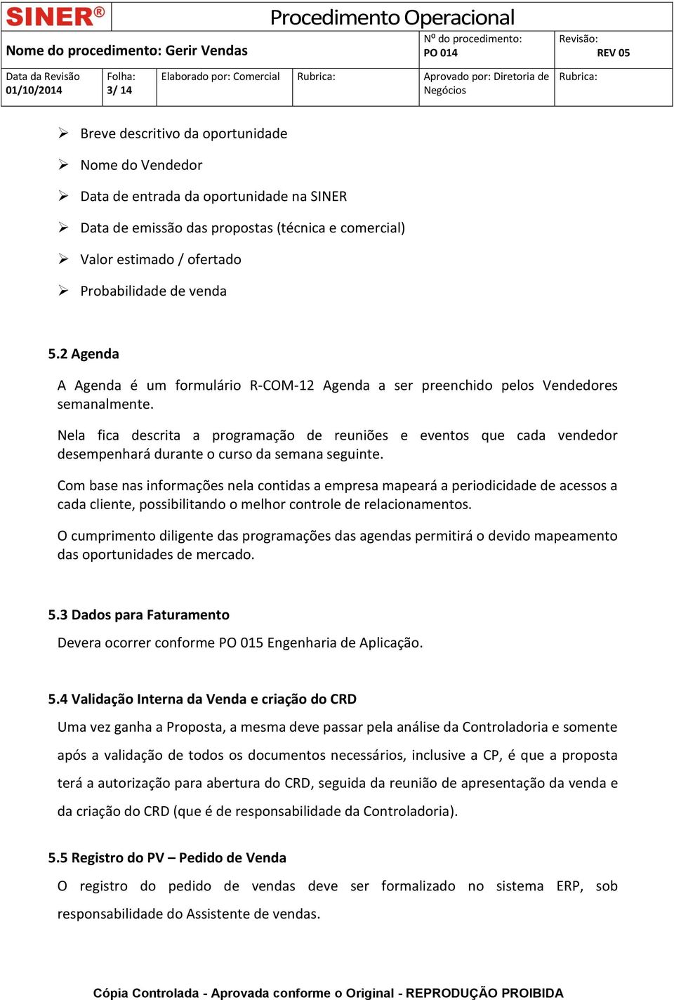 Nela fica descrita a programação de reuniões e eventos que cada vendedor desempenhará durante o curso da semana seguinte.