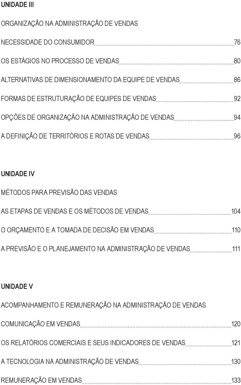 ETAPAS DE VENDAS E OS MÉTODOS DE VENDAS 104 O ORÇAMENTO E A TOMADA DE DECISÃO EM VENDAS 110 A PREVISÃO E O PLANEJAMENTO NA ADMINISTRAÇÃO DE VENDAS 111 UNIDADE V ACOMPANHAMENTO E