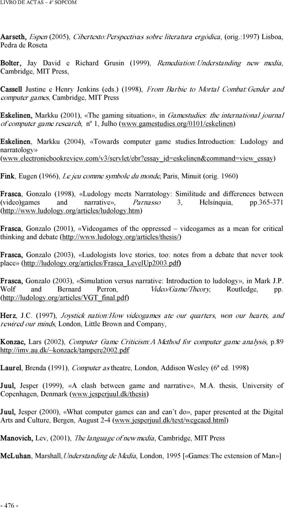 ) (1998), From Barbie to Mortal Combat:Gender and computer games, Cambridge, MIT Press Eskelinen, Markku (2001), «The gaming situation», in Gamestudies: the international journal of computer game