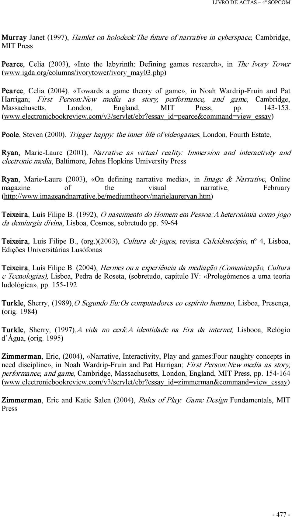 php) Pearce, Celia (2004), «Towards a game theory of game», in Noah Wardrip Fruin and Pat Harrigan; First Person:New media as story, performance, and game, Cambridge, Massachusetts, London, England,