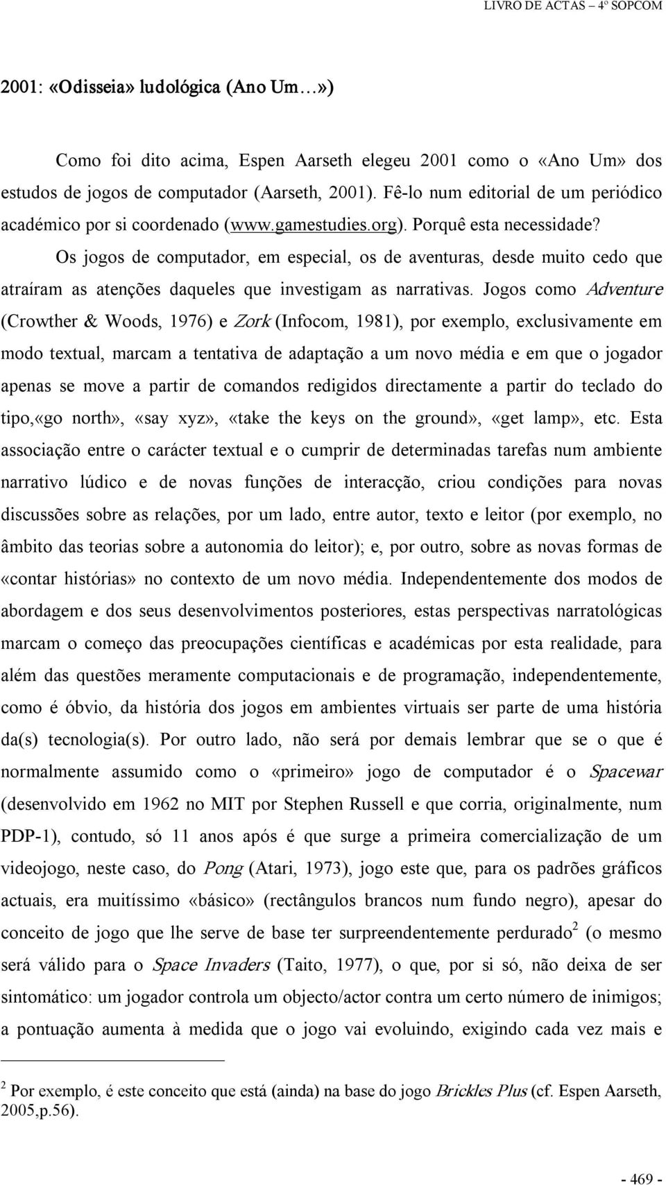 Os jogos de computador, em especial, os de aventuras, desde muito cedo que atraíram as atenções daqueles que investigam as narrativas.