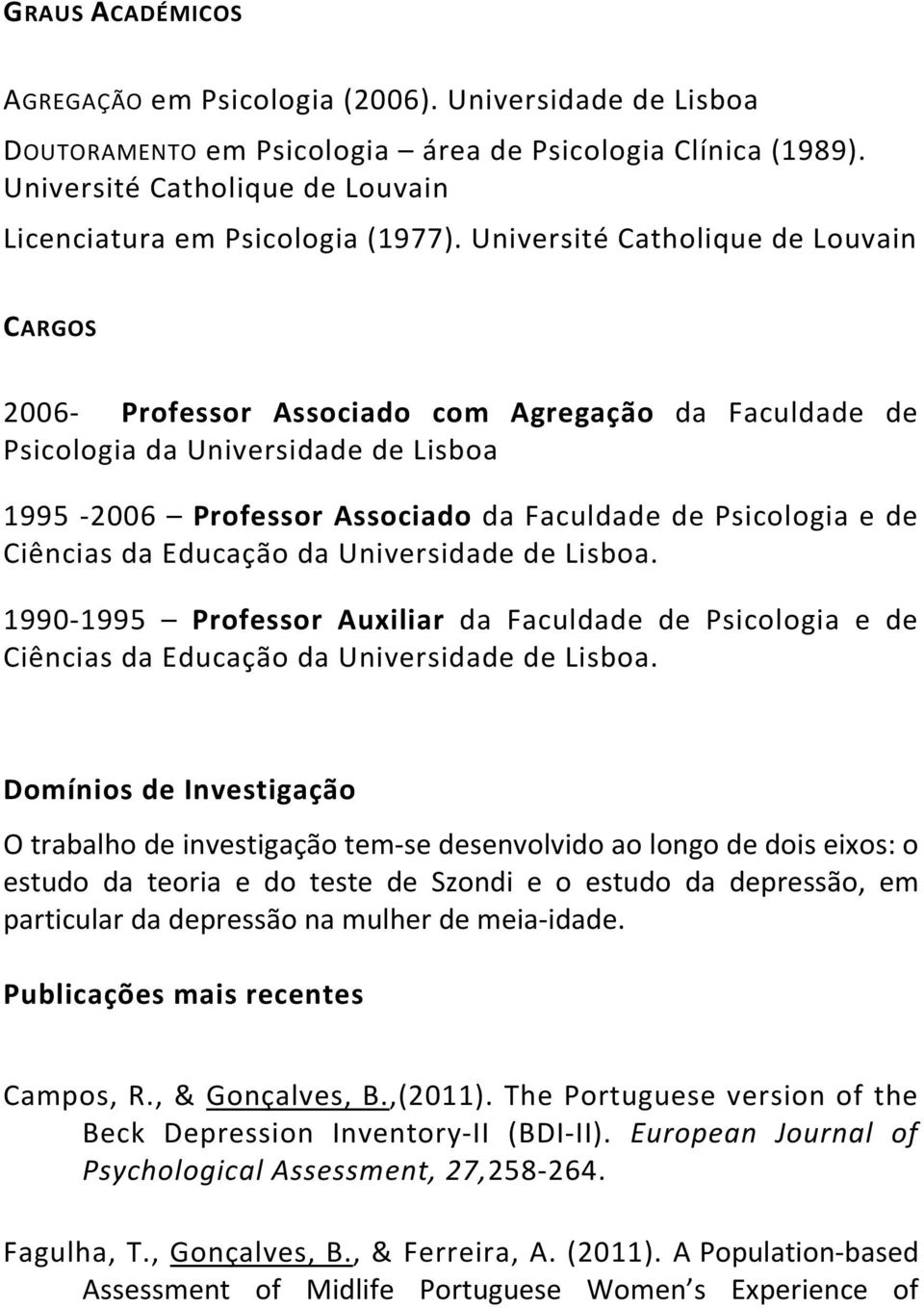 Université Catholique de Louvain CARGOS 2006- Professor Associado com Agregação da Faculdade de Psicologia da Universidade de Lisboa 1995-2006 Professor Associado da Faculdade de Psicologia e de