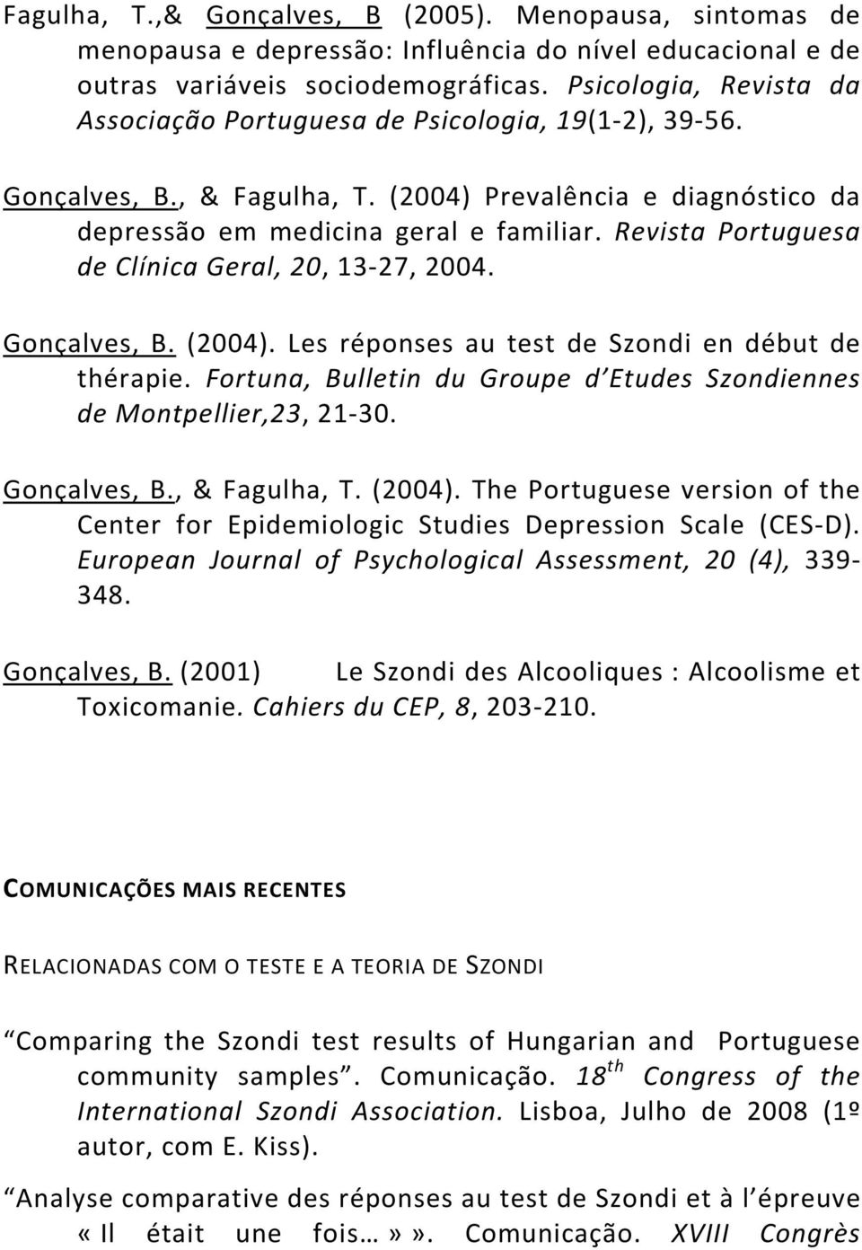 Revista Portuguesa de Clínica Geral, 20, 13-27, 2004. Gonçalves, B. (2004). Les réponses au test de Szondi en début de thérapie.