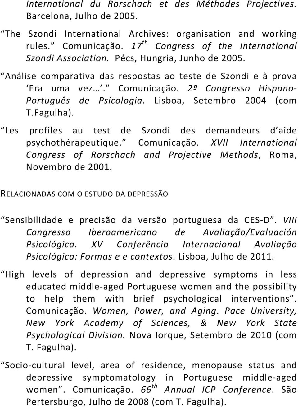 2º Congresso Hispano- Português de Psicologia. Lisboa, Setembro 2004 (com Les profiles au test de Szondi des demandeurs d aide psychothérapeutique. Comunicação.