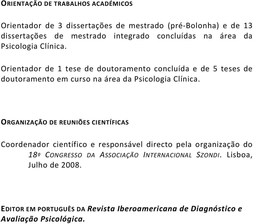 Orientador de 1 tese de doutoramento concluída e de 5 teses de doutoramento em curso na área da Psicologia Clínica.