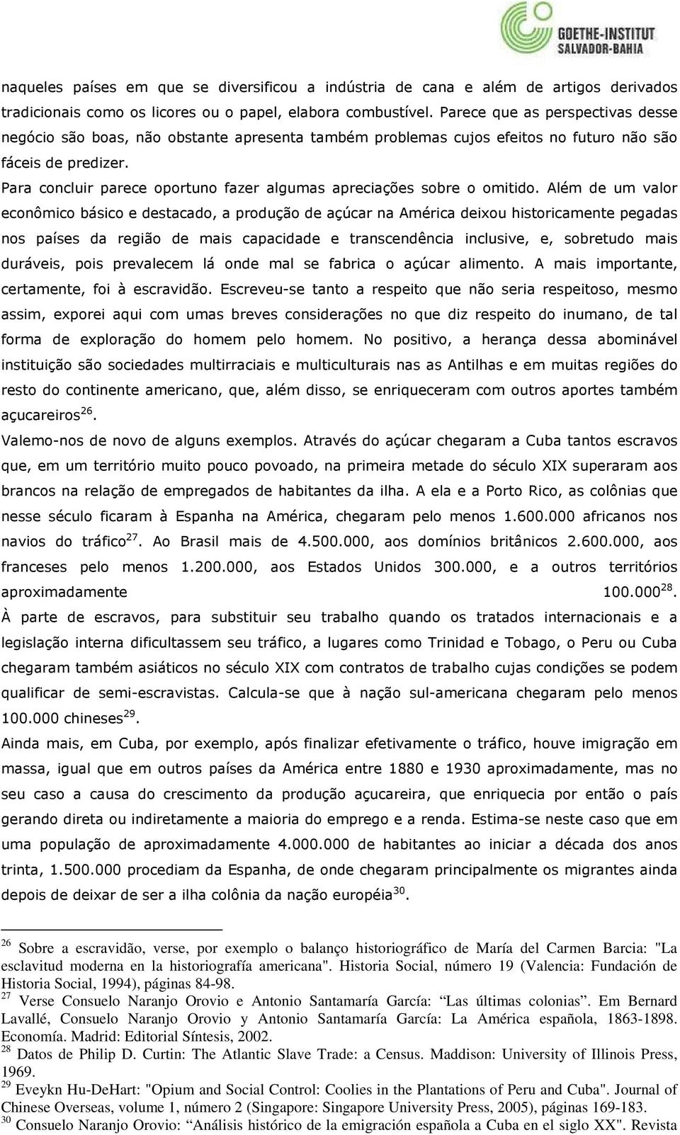 Para concluir parece oportuno fazer algumas apreciações sobre o omitido.