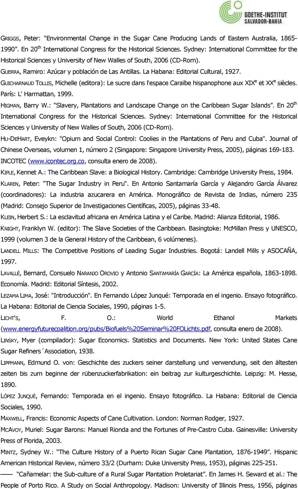 GUICHARNAUD TOLLIS, Michelle (editora): Le sucre dans l'espace Caraïbe hispanophone aux XIX e et XX e siècles. París: L' Harmattan, 1999. HIGMAN, Barry W.
