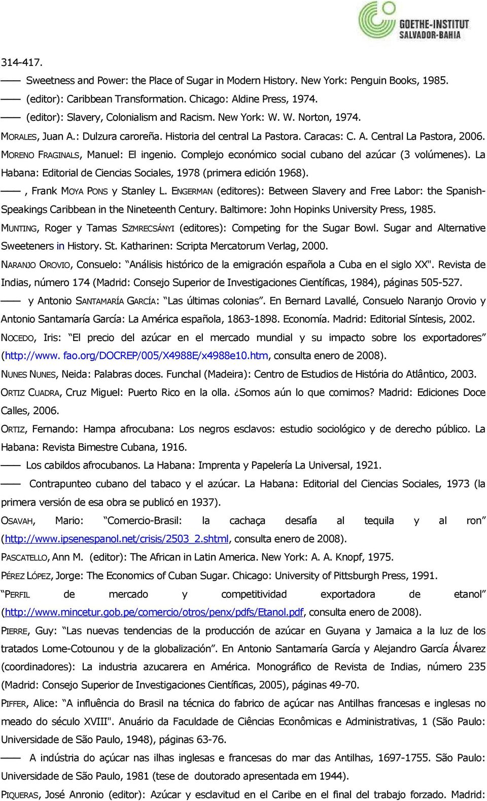 MORENO FRAGINALS, Manuel: El ingenio. Complejo económico social cubano del azúcar (3 volúmenes). La Habana: Editorial de Ciencias Sociales, 1978 (primera edición 1968)., Frank MOYA PONS y Stanley L.