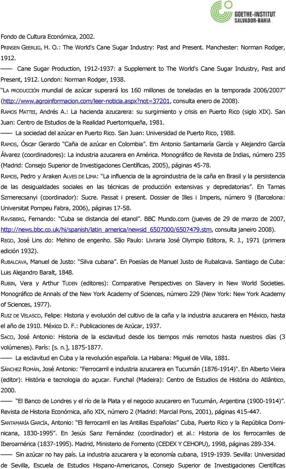 LA PRODUCCIÓN mundial de azúcar superará los 160 millones de toneladas en la temporada 2006/2007 (http://www.agroinformacion.com/leer-noticia.aspx?not=37201, consulta enero de 2008).