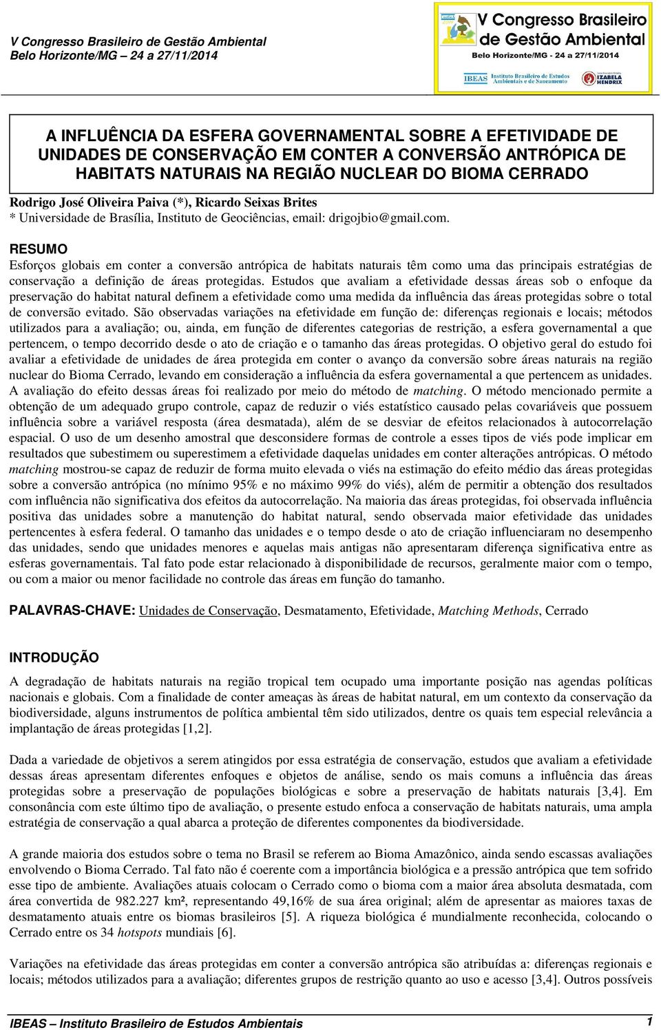 RESUMO Esforços globais em conter a conversão antrópica de habitats naturais têm como uma das principais estratégias de conservação a definição de áreas protegidas.