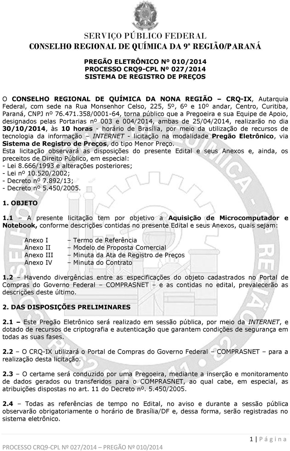 358/0001-64, torna público que a Pregoeira e sua Equipe de Apoio, designados pelas Portarias nº 003 e 004/2014, ambas de 25/04/2014, realizarão no dia 30/10/2014, às 10 horas - horário de Brasília,