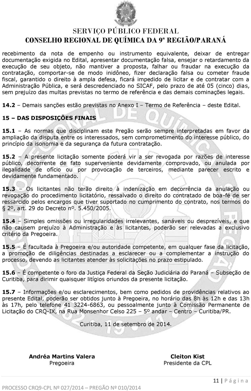 de licitar e de contratar com a Administração Pública, e será descredenciado no SICAF, pelo prazo de até 05 (cinco) dias, sem prejuízo das multas previstas no termo de referência e das demais