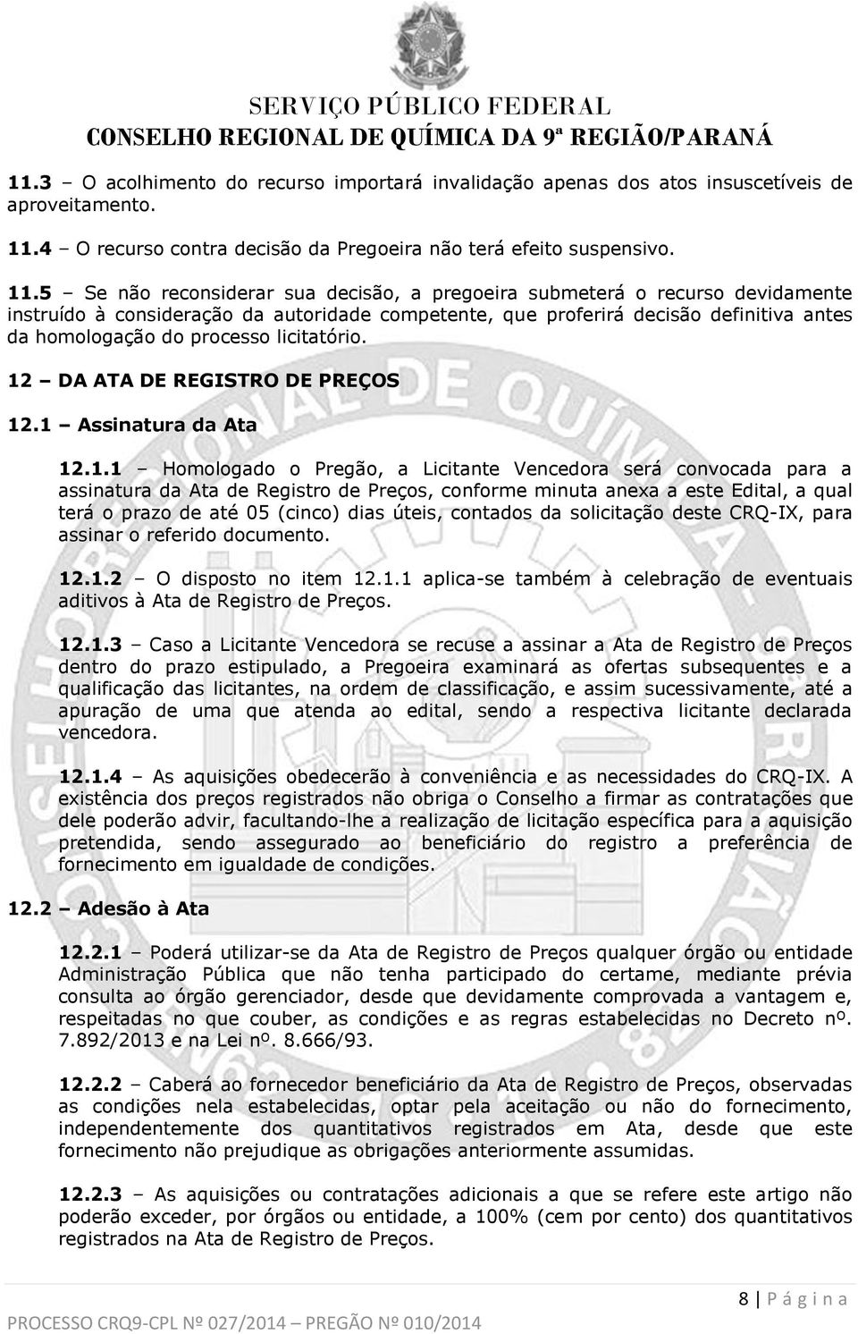 5 Se não reconsiderar sua decisão, a pregoeira submeterá o recurso devidamente instruído à consideração da autoridade competente, que proferirá decisão definitiva antes da homologação do processo