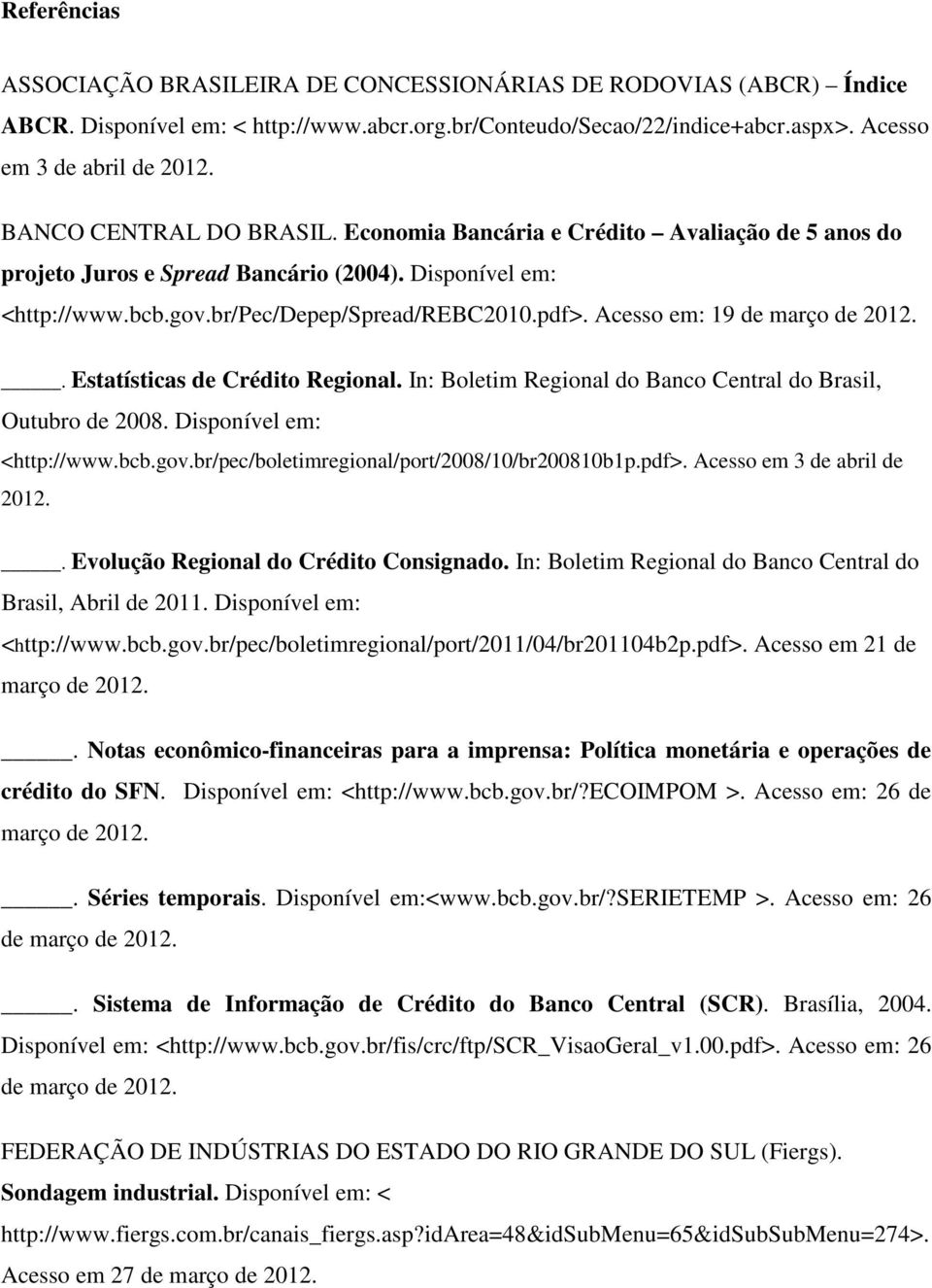 Acesso em: 19 de março de 2012.. Estatísticas de Crédito Regional. In: Boletim Regional do Banco Central do Brasil, Outubro de 2008. Disponível em: <http://www.bcb.gov.