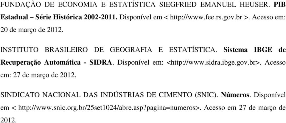 Sistema IBGE de Recuperação Automática - SIDRA. Disponível em: <http://www.sidra.ibge.gov.br>. Acesso em: 27 de março de 2012.