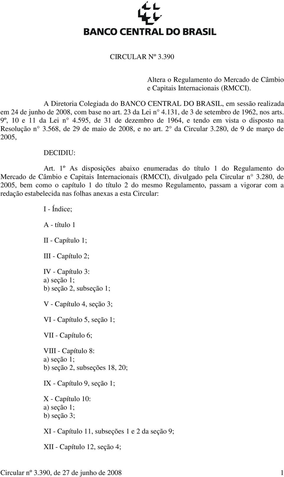 595, de 31 de dezembro de 1964, e tendo em vista o disposto na Resolução n 3.568, de 29 de maio de 2008, e no art. 2 da Circular 3.280, de 9 de março de 2005, DECIDIU: Art.