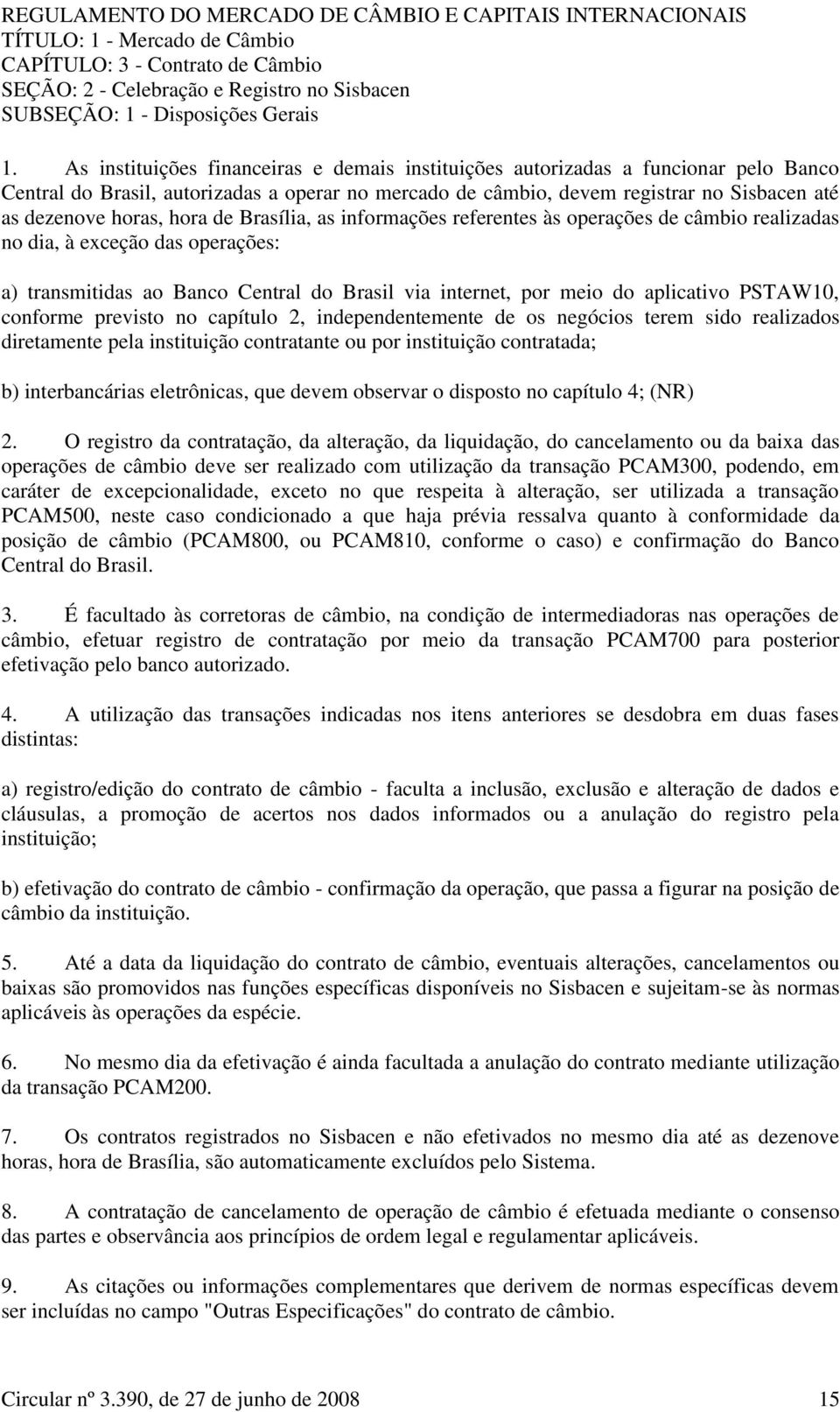 hora de Brasília, as informações referentes às operações de câmbio realizadas no dia, à exceção das operações: a) transmitidas ao Banco Central do Brasil via internet, por meio do aplicativo PSTAW10,