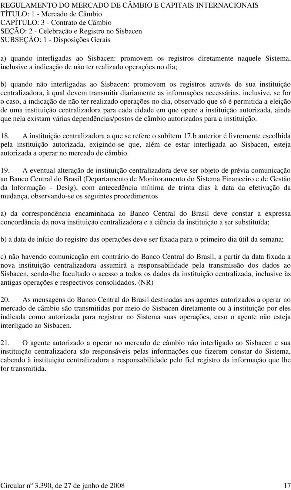 diariamente as informações necessárias, inclusive, se for o caso, a indicação de não ter realizado operações no dia, observado que só é permitida a eleição de uma instituição centralizadora para cada