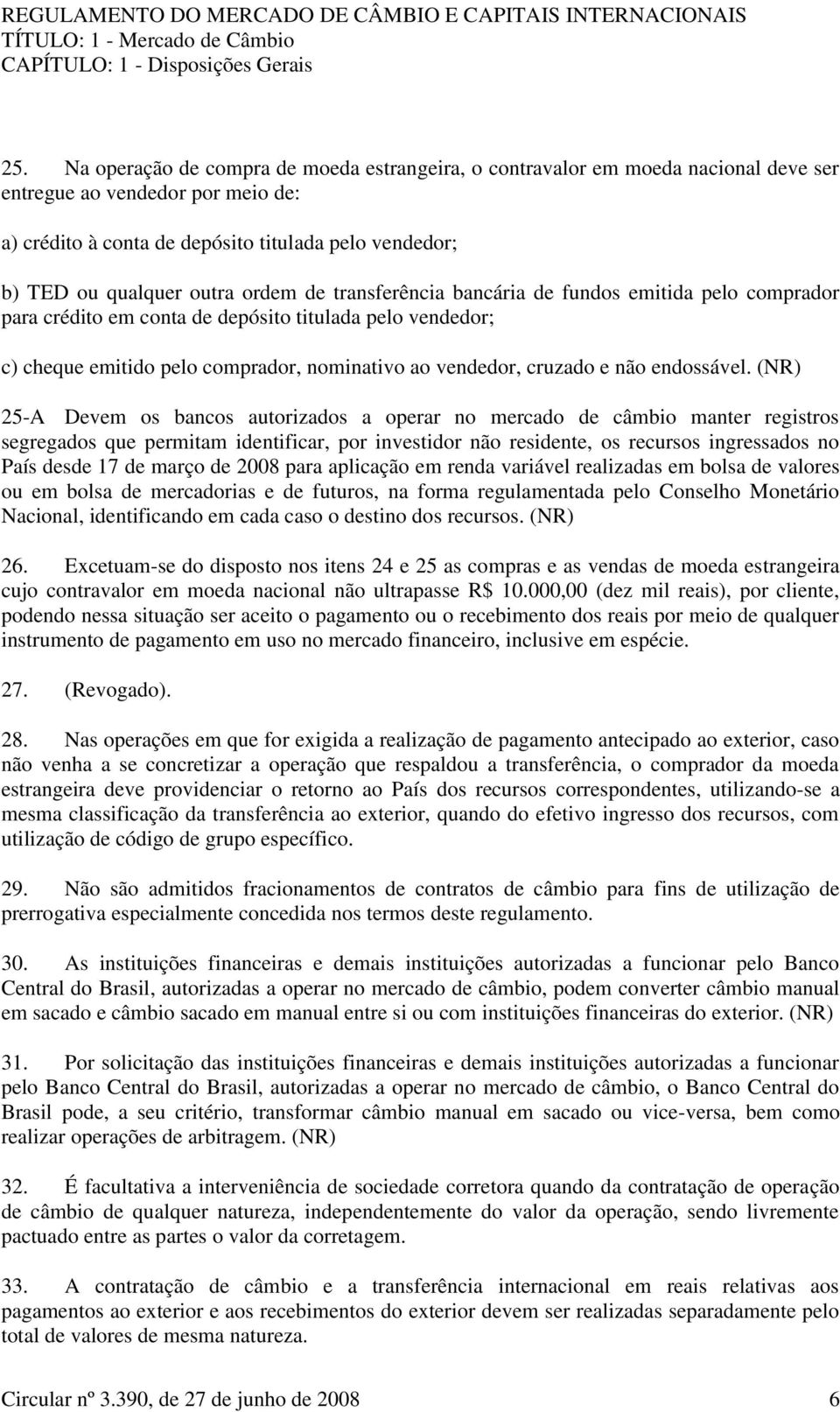 ordem de transferência bancária de fundos emitida pelo comprador para crédito em conta de depósito titulada pelo vendedor; c) cheque emitido pelo comprador, nominativo ao vendedor, cruzado e não