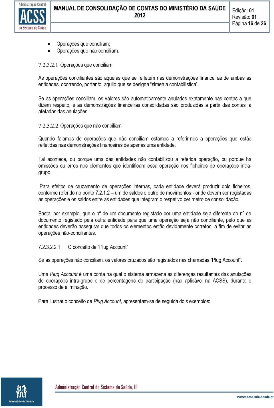 3.2.1 Operações que conciliam As operações conciliantes são aquelas que se refletem nas demonstrações financeiras de ambas as entidades, ocorrendo, portanto, aquilo que se designa simetria