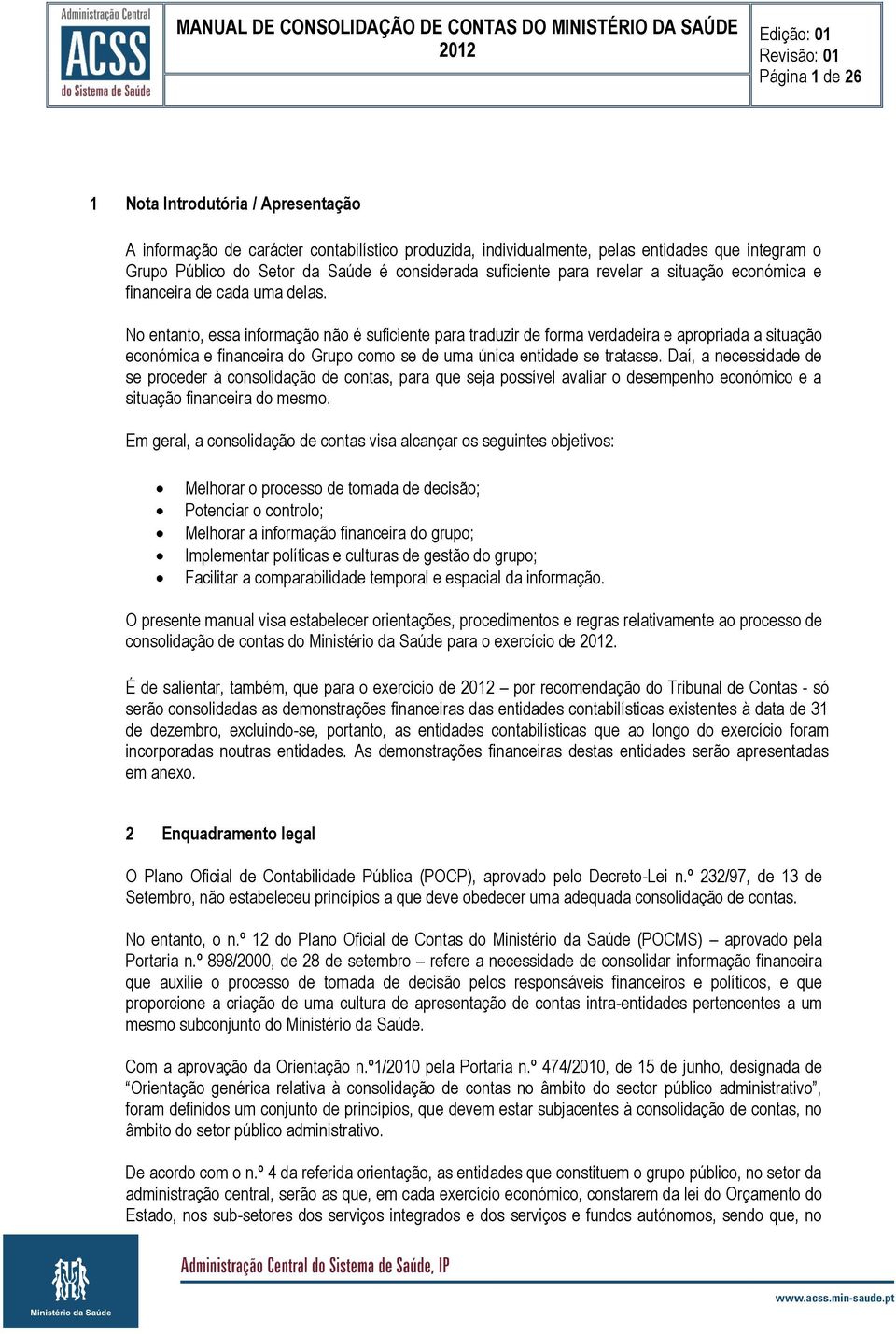 No entanto, essa informação não é suficiente para traduzir de forma verdadeira e apropriada a situação económica e financeira do Grupo como se de uma única entidade se tratasse.