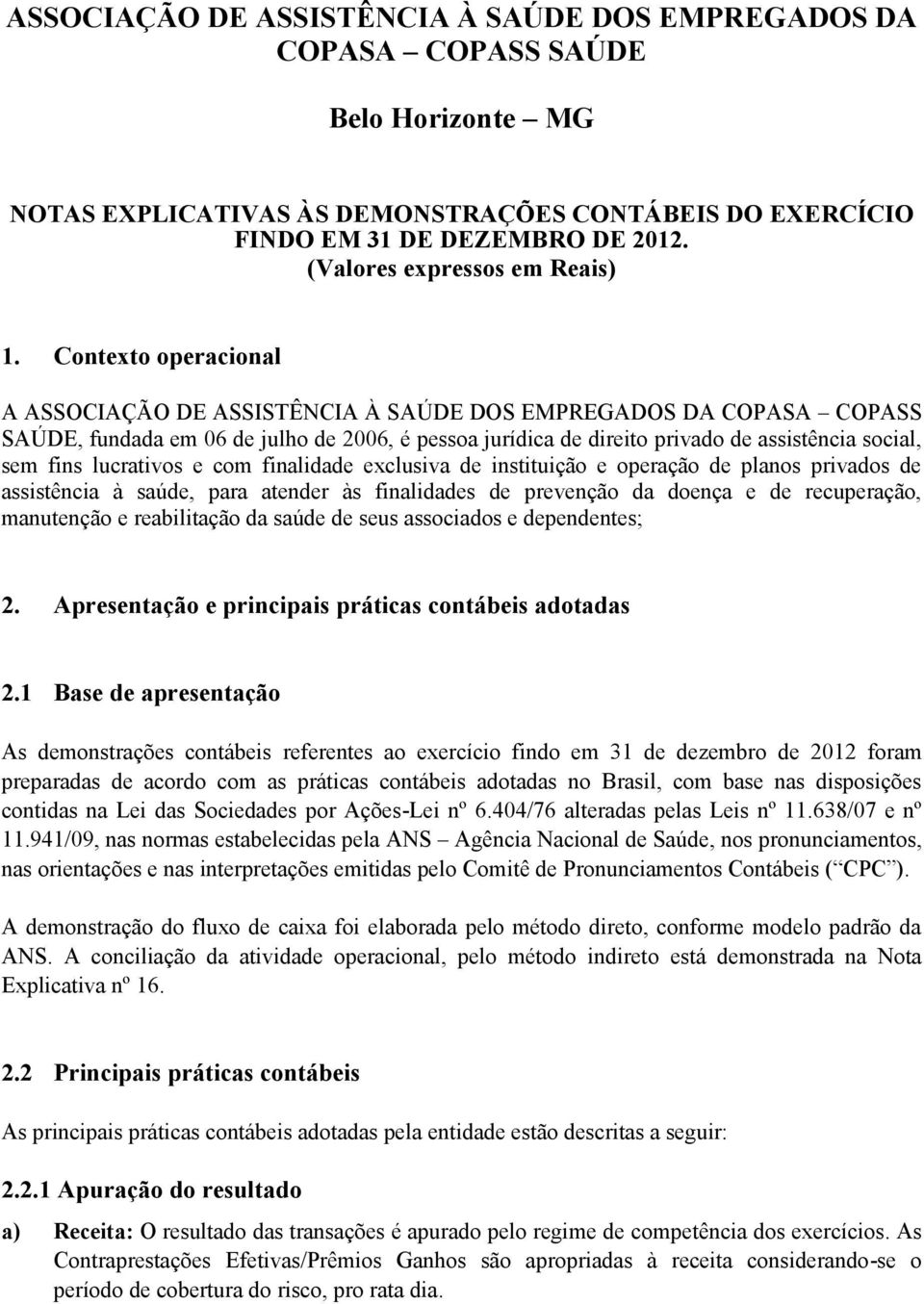 Contexto operacional A ASSOCIAÇÃO DE ASSISTÊNCIA À SAÚDE DOS EMPREGADOS DA COPASA COPASS SAÚDE, fundada em 06 de julho de 2006, é pessoa jurídica de direito privado de assistência social, sem fins