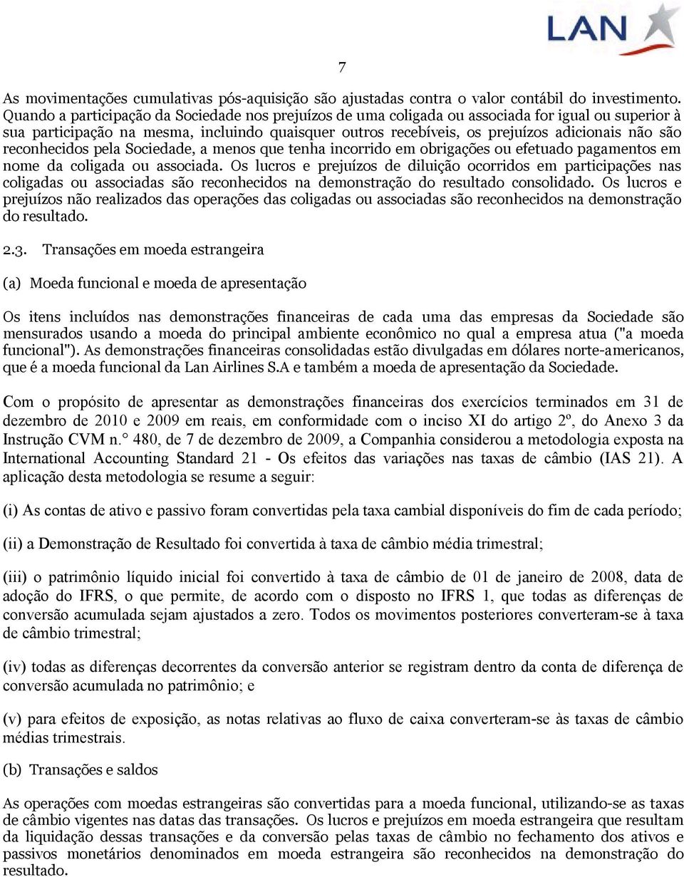 reconhecidos pela Sociedade, a menos que tenha incorrido em obrigações ou efetuado pagamentos em nome da coligada ou associada.