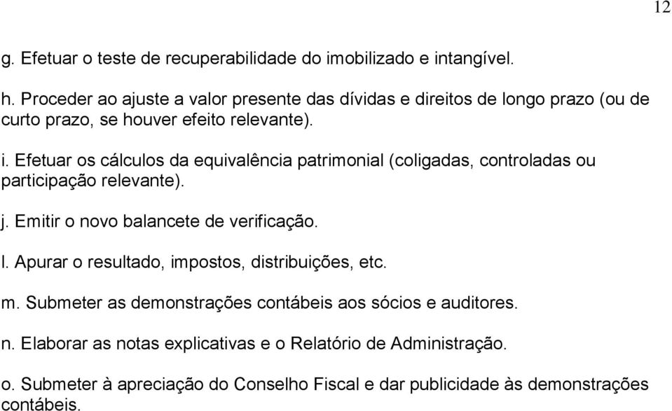 Efetuar os cálculos da equivalência patrimonial (coligadas, controladas ou participação relevante). j. Emitir o novo balancete de verificação. l.