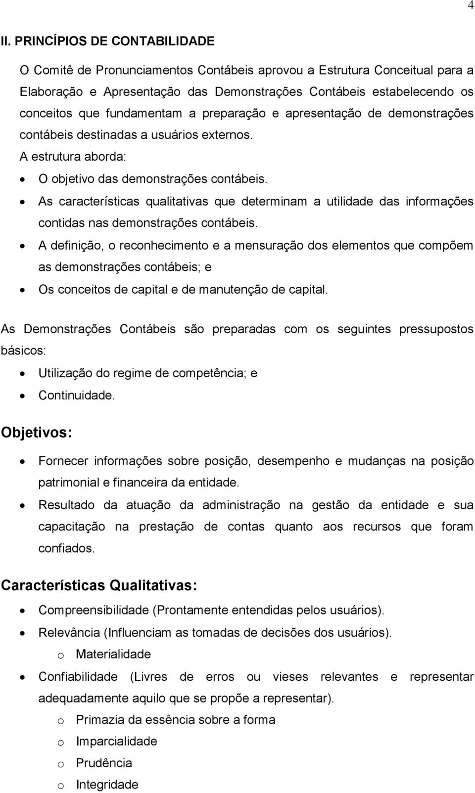 As características qualitativas que determinam a utilidade das informações contidas nas demonstrações contábeis.