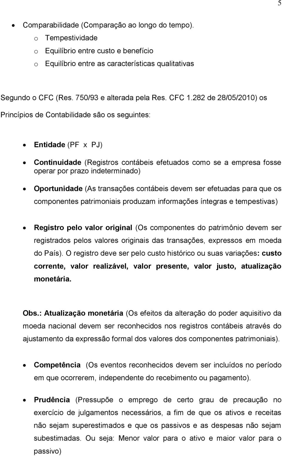 282 de 28/05/2010) os Princípios de Contabilidade são os seguintes: Entidade (PF x PJ) Continuidade (Registros contábeis efetuados como se a empresa fosse operar por prazo indeterminado) Oportunidade