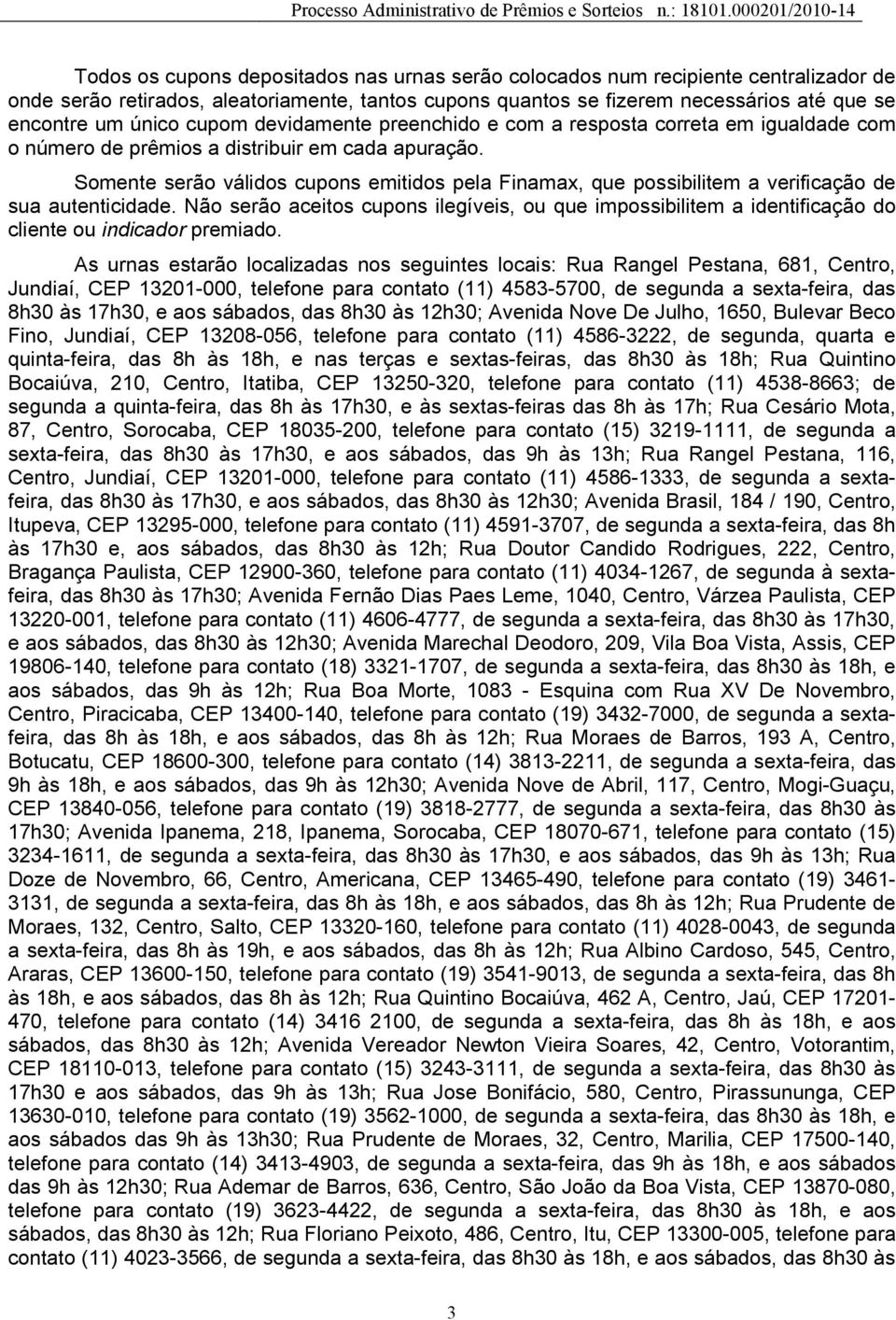 Somente serão válidos cupons emitidos pela Finamax, que possibilitem a verificação de sua autenticidade.