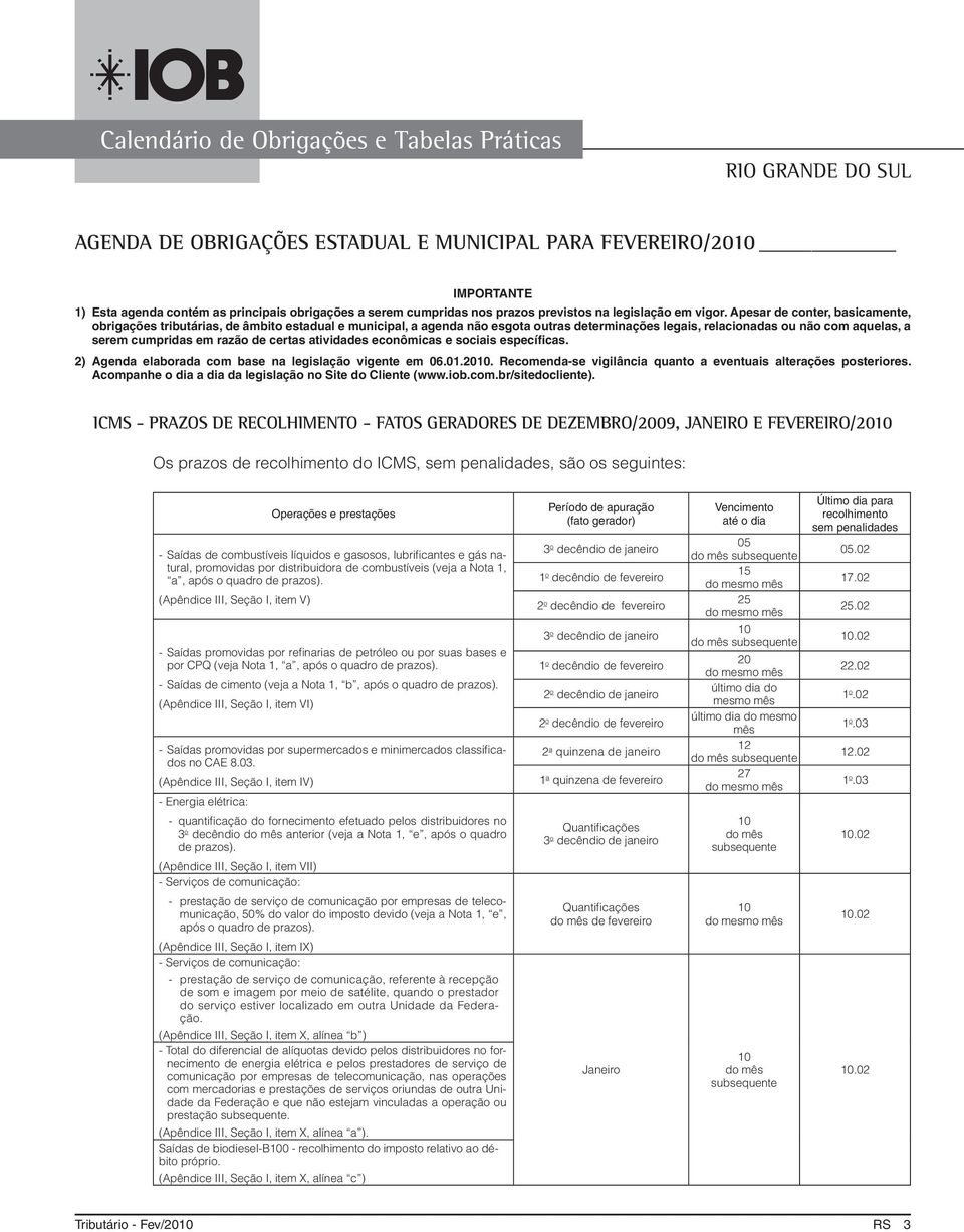 Apesar de conter, basicamente, obrigações tributárias, de âmbito estadual e municipal, a agenda não esgota outras determinações legais, relacionadas ou não com aquelas, a serem cumpridas em razão de