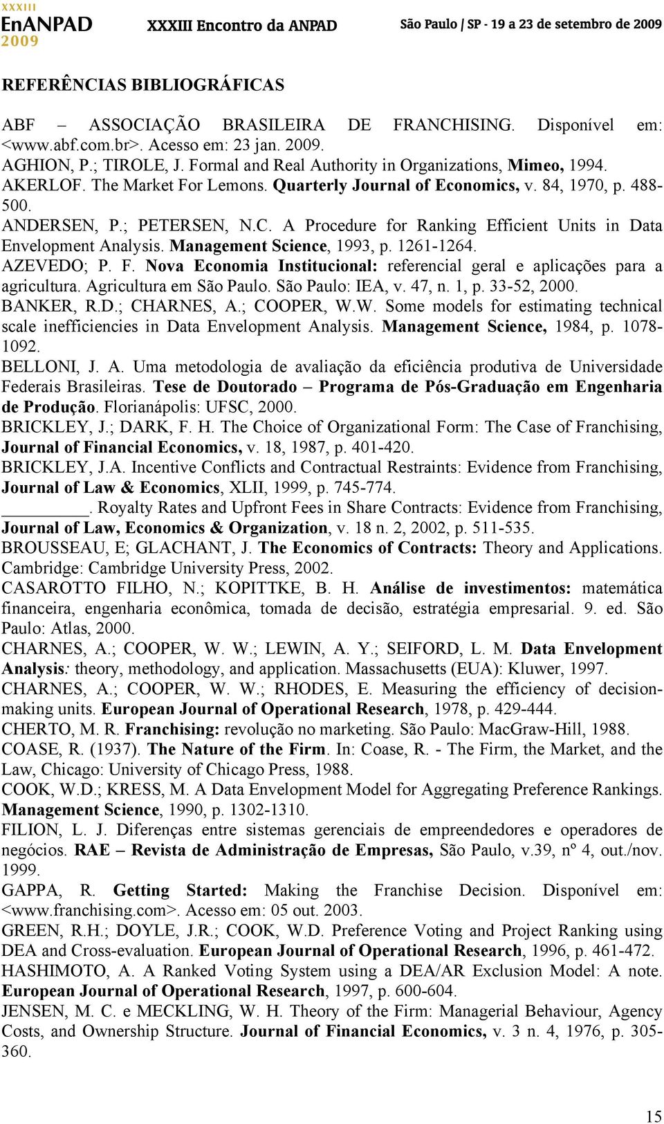 1261-1264. AZEVEDO; P. F. Noa Economa Insttconal: efeencal geal e aplcações paa a agclta. Agclta em São Palo. São Palo: IEA,. 47, n. 1, p. 33-52, 2000. BANKER, R.D.; CHARNES, A.; COOPER, W.