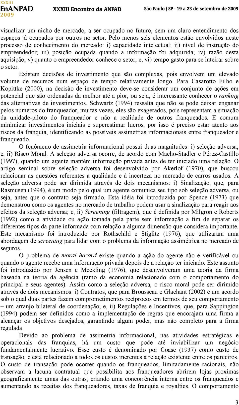 qanto o empeendedo conhece o seto; e, ) tempo gasto paa se ntea sobe o seto. Estem decsões de nestmento qe são compleas, pos enolem m eleado olme de ecsos nm espaço de tempo elatamente longo.