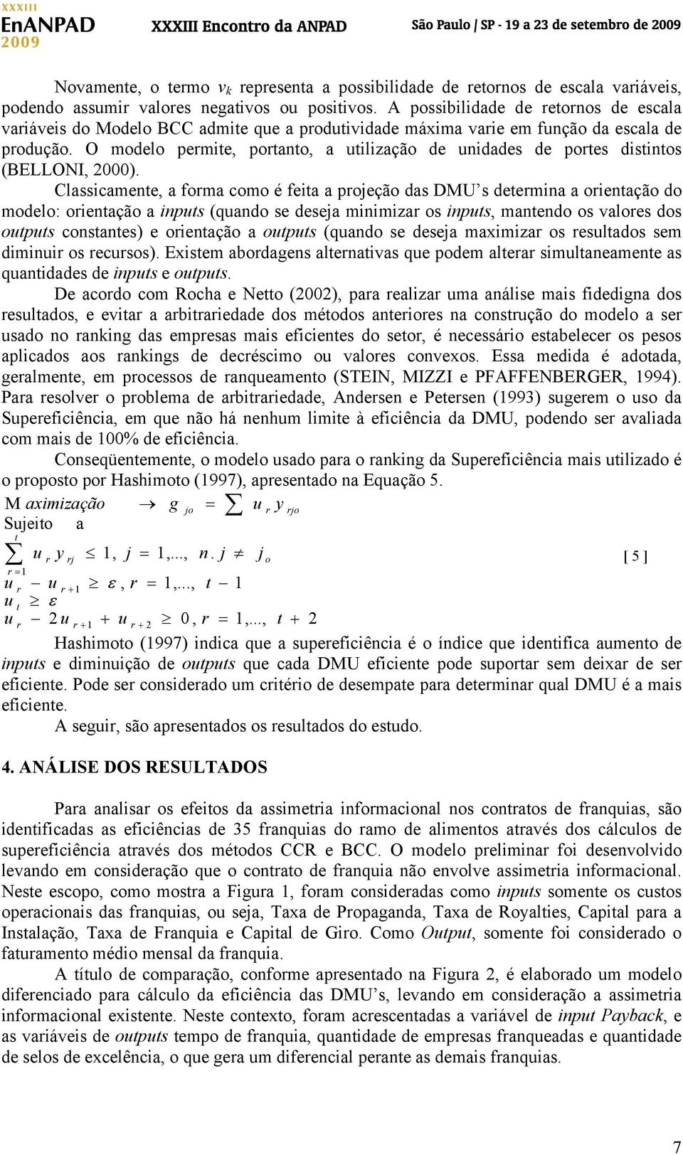 Classcamente, a foma como é feta a pojeção das DMU s detemna a oentação do modelo: oentação a npts (qando se deseja mnmza os npts, mantendo os aloes dos otpts constantes) e oentação a otpts (qando se