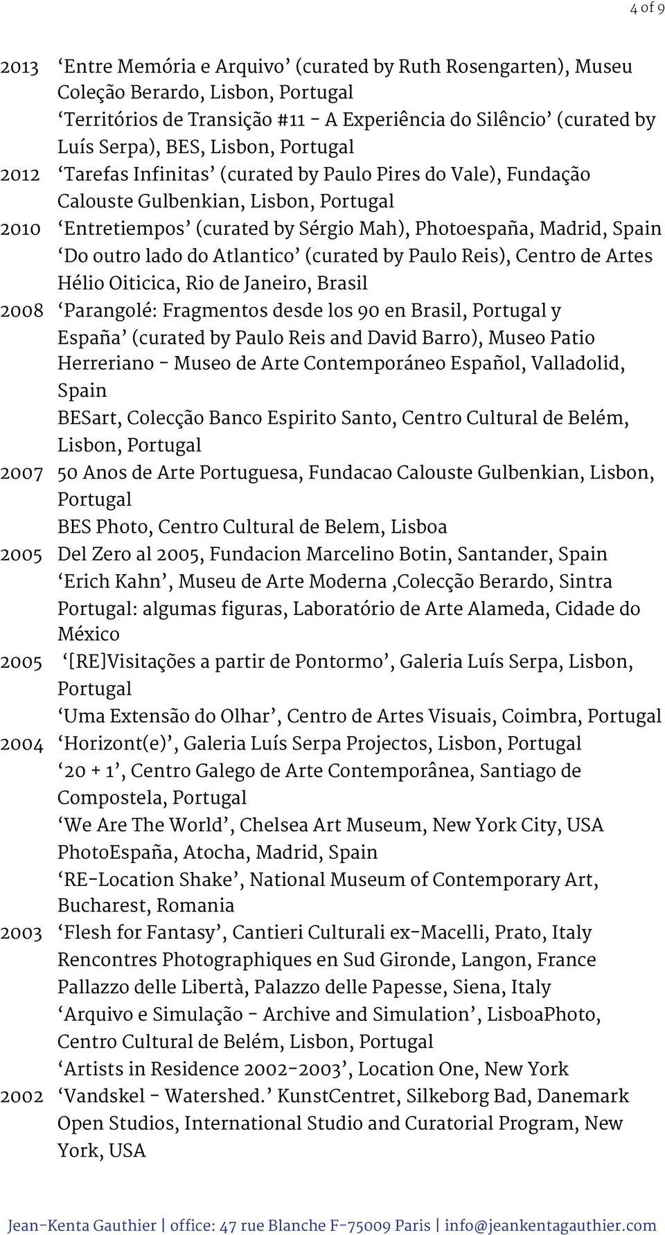 Tarefas Infinitas (curated by Paulo Pires do Vale), Fundação Calouste Gulbenkian, Lisbon, 2010 Entretiempos (curated by Sérgio Mah), Photoespaña, Madrid, Spain Do outro lado do Atlantico (curated by