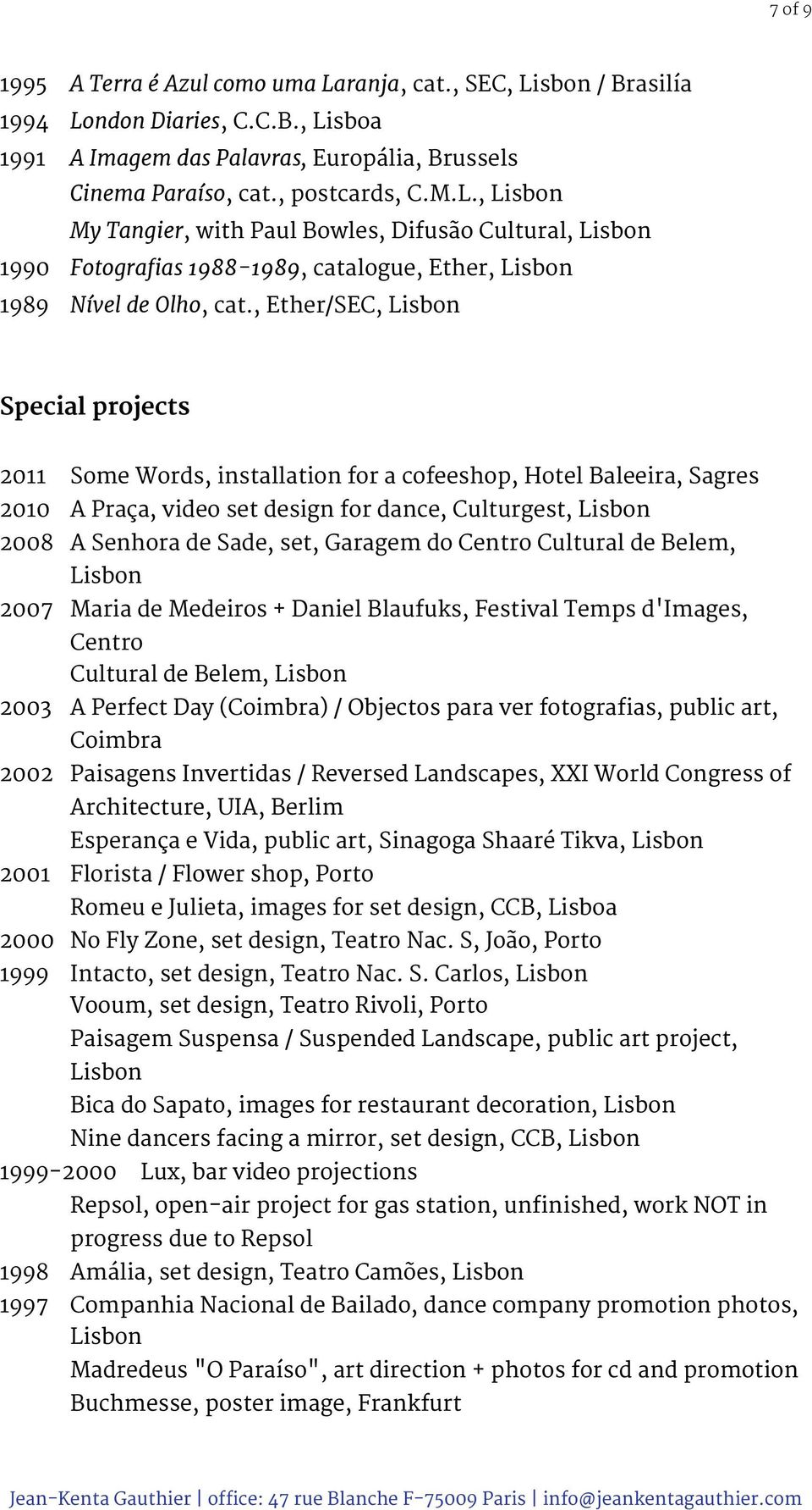 Garagem do Centro Cultural de Belem, Lisbon 2007 Maria de Medeiros + Daniel Blaufuks, Festival Temps d'images, Centro Cultural de Belem, Lisbon 2003 A Perfect Day (Coimbra) / Objectos para ver