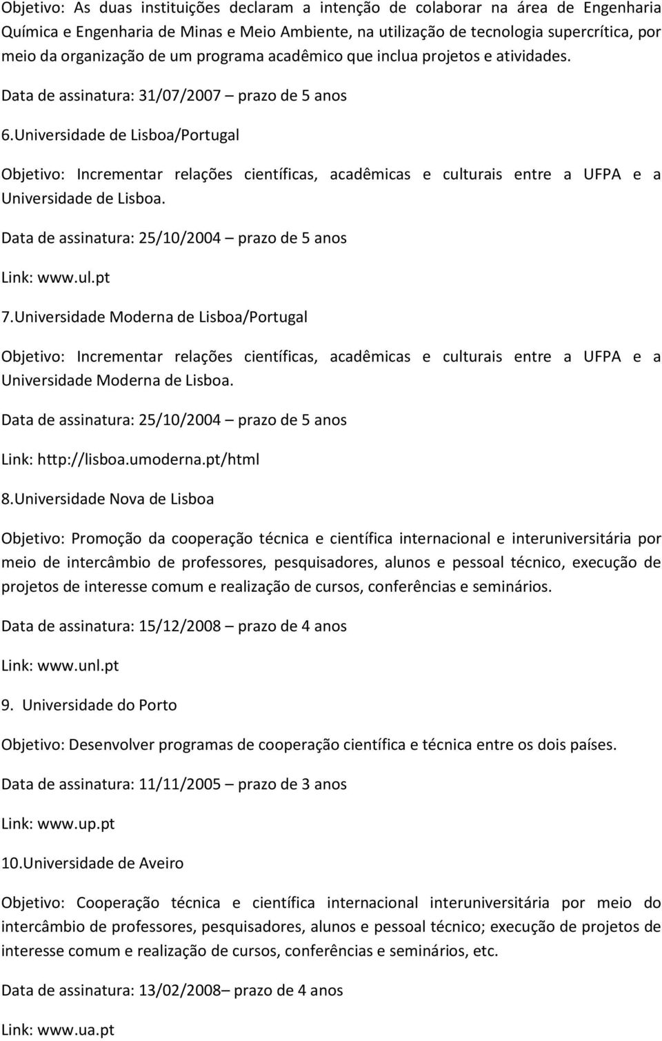 Universidade de Lisboa/Portugal Objetivo: Incrementar relações científicas, acadêmicas e culturais entre a UFPA e a Universidade de Lisboa. Data de assinatura: 25/10/2004 prazo de 5 anos Link: www.ul.pt 7.