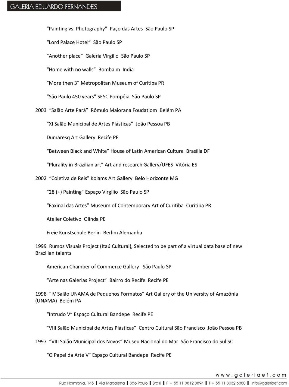Paulo 450 years SESC Pompéia São Paulo SP 2003 Salão Arte Pará Rômulo Maiorana Foudatiom Belém PA XI Salão Municipal de Artes Plásticas João Pessoa PB Dumaresq Art Gallery Recife PE Between Black and
